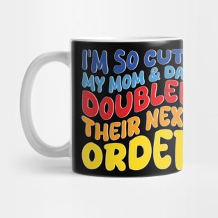 i'm so cute my mom and dad doubled their next order Mug